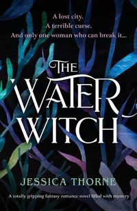 Cover image for The Water Witch: A totally gripping fantasy romance novel filled with mystery