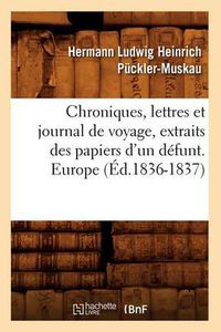 Cover image for Chroniques, Lettres Et Journal de Voyage, Extraits Des Papiers d'Un Defunt. Europe (Ed.1836-1837)