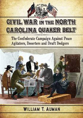 Cover image for Civil War in the North Carolina Quaker Belt: The Confederate Campaign Against Peace Agitators, Deserters and Draft Dodgers