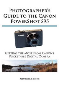 Cover image for Photographer's Guide to the Canon PowerShot S95: Getting the Most from Canon's Pocketable Digital Camera