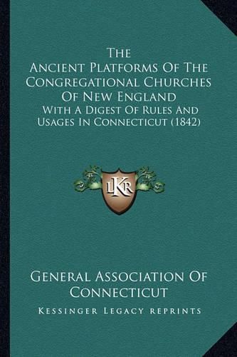 The Ancient Platforms of the Congregational Churches of New England: With a Digest of Rules and Usages in Connecticut (1842)