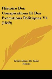 Cover image for Histoire Des Conspirations Et Des Executions Politiques V4 (1849)