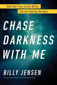 Cover image for Chase Darkness with Me: How One True-Crime Writer Started Solving Murders