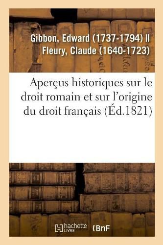 Apercus Historiques Sur Le Droit Romain Et Sur l'Origine Du Droit Francais