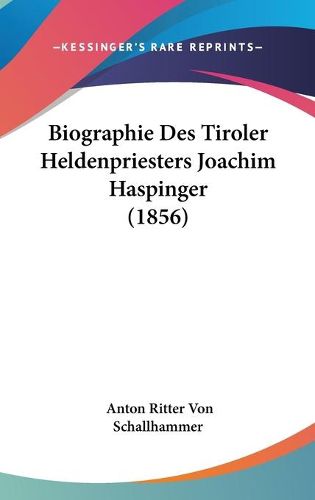 Cover image for Biographie Des Tiroler Heldenpriesters Joachim Haspinger (1856)