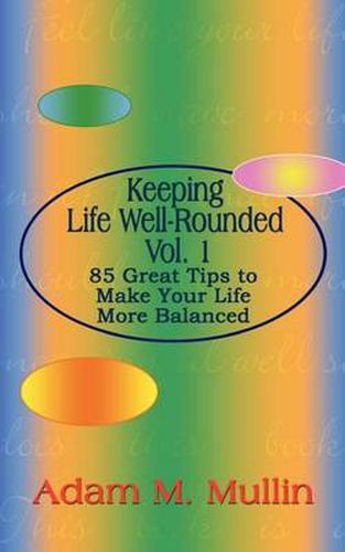 Cover image for Keeping Life Well-Rounded Vol. 1: 85 Great Tips to Make Your Life More Balanced