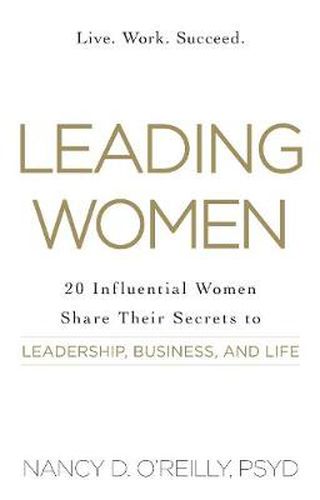 Cover image for Leading Women: 20 Influential Women Share Their Secrets to Leadership, Business, and Life