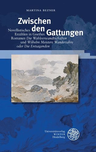 Cover image for Zwischen Den Gattungen: Novellistisches Erzahlen in Goethes Romanen 'Die Wahlverwandschaften' Und 'Wilhelm Meisters Wanderjahre Oder Die Entsagenden