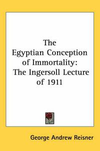 Cover image for The Egyptian Conception of Immortality: The Ingersoll Lecture of 1911