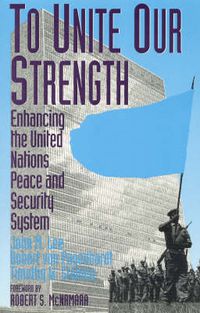 Cover image for To Unite Our Strength: Enhancing United Nations Peace and Security