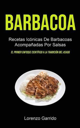 Cover image for Barbacoa: Recetas Iconicas De Barbacoas Acompanadas Por Salsas (El primer enfoque cientifico a la tradicion del asado)