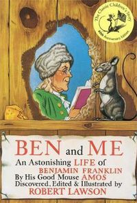 Cover image for Ben And Me: An Astonishing Life of Benjamin Franklin by His Good Mouse Amos