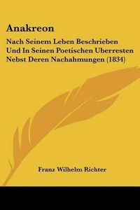 Cover image for Anakreon: Nach Seinem Leben Beschrieben Und in Seinen Poetischen Uberresten Nebst Deren Nachahmungen (1834)