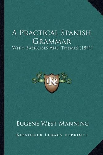 Cover image for A Practical Spanish Grammar: With Exercises and Themes (1891)