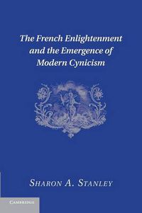 Cover image for The French Enlightenment and the Emergence of Modern Cynicism