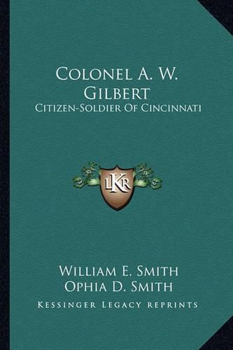 Cover image for Colonel A. W. Gilbert: Citizen-Soldier of Cincinnati