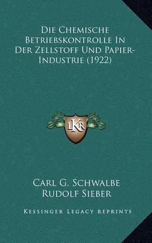 Die Chemische Betriebskontrolle in Der Zellstoff Und Papier-Industrie (1922)