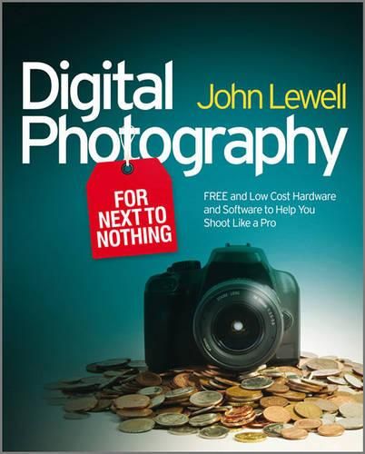 Cover image for Digital Photography for Next to Nothing: Free and Low Cost Hardware and Software to Help You Shoot Like a Pro