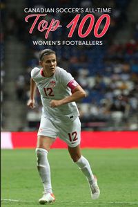 Cover image for Canadian Soccer's Top 100 Women's Footballers