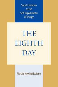 Cover image for The Eighth Day: Social Evolution as the Self-Organization of Energy