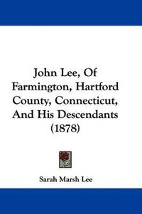 Cover image for John Lee, of Farmington, Hartford County, Connecticut, and His Descendants (1878)