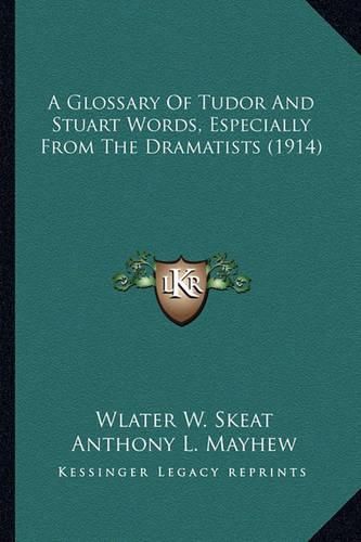 A Glossary of Tudor and Stuart Words, Especially from the Dra Glossary of Tudor and Stuart Words, Especially from the Dramatists (1914) Amatists (1914)