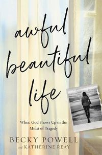 Cover image for Awful Beautiful Life: When God Shows Up in the Midst of Tragedy