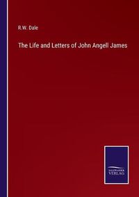 Cover image for The Life and Letters of John Angell James