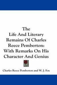 Cover image for The Life and Literary Remains of Charles Reece Pemberton: With Remarks on His Character and Genius