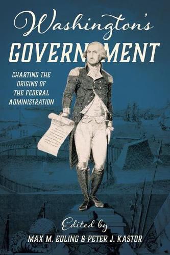 Cover image for Washington's Government: Charting the Origins of the Federal Administration