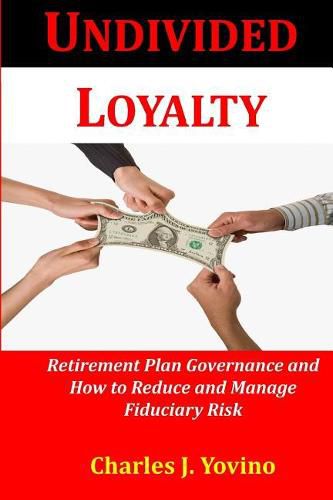 Cover image for Undivided Loyalty: Retirement Plan Governance and How to Reduce and Manage Fiduciary Risk