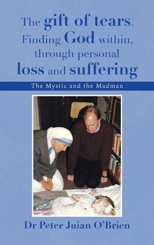 Cover image for The gift of tears. Finding God within, through personal loss and suffering