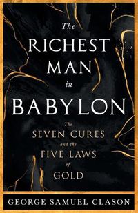 Cover image for The Richest Man in Babylon - The Seven Cures & The Five Laws of Gold;A Guide to Wealth Management