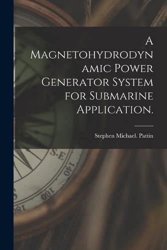 Cover image for A Magnetohydrodynamic Power Generator System for Submarine Application.