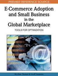 Cover image for E-commerce Adoption and Small Business in the Global Marketplace: Tools for Optimization