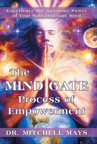 Cover image for The Mind Gate Process of Empowerment: Experience the Awesome Power of Your Subconscious Mind