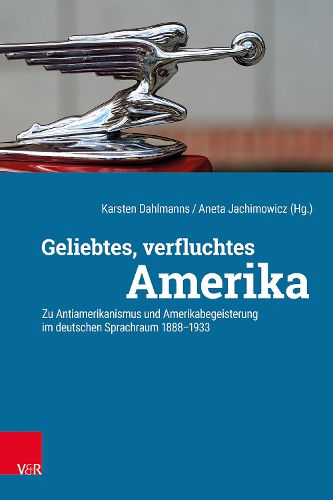 Cover image for Geliebtes, Verfluchtes Amerika: Zu Antiamerikanismus Und Amerikabegeisterung Im Deutschen Sprachraum 1888-1933