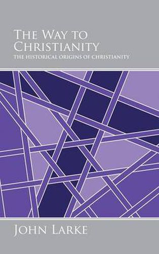 Cover image for The Way to Christianity: The Historical Origins of Christianity