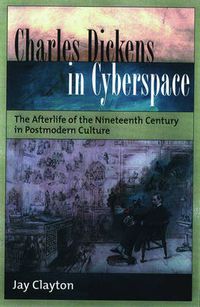 Cover image for Charles Dickens in Cyberspace: The Afterlife of the Nineteenth Century in Postmodern Culture