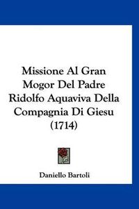 Cover image for Missione Al Gran Mogor del Padre Ridolfo Aquaviva Della Compagnia Di Giesu (1714)