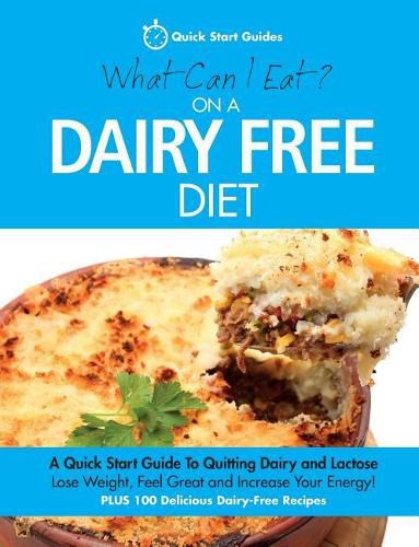 Cover image for What Can I Eat On A Dairy Free Diet?: A Quick Start Guide To Quitting Dairy and Lactose