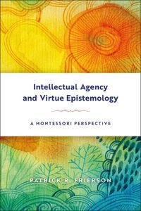 Cover image for Intellectual Agency and Virtue Epistemology: A Montessori Perspective