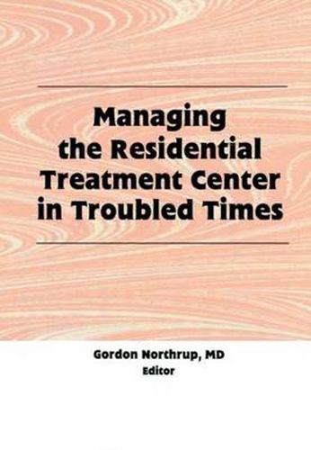 Cover image for Managing the Residential Treatment Center in Troubled Times