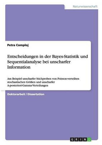 Cover image for Entscheidungen in der Bayes-Statistik und Sequentialanalyse bei unscharfer Information: Am Beispiel unscharfer Stichproben von Poisson-verteilten stochastischen Groessen und unscharfer A-posteriori-Gamma-Verteilungen