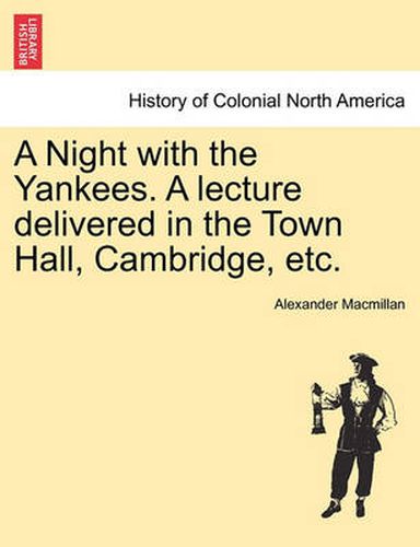 Cover image for A Night with the Yankees. a Lecture Delivered in the Town Hall, Cambridge, Etc.