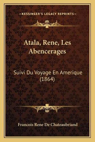 Atala, Rene, Les Abencerages: Suivi Du Voyage En Amerique (1864)