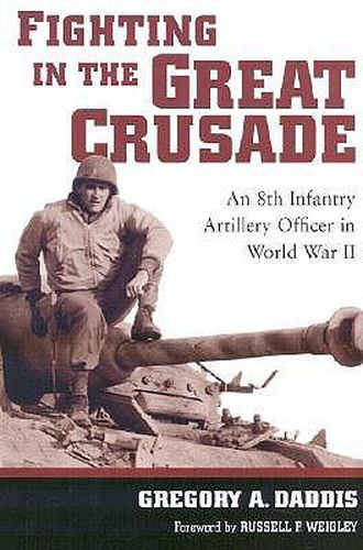 Cover image for Fighting in the Great Crusade: An 8th Infantry Artillery Officer in World War II