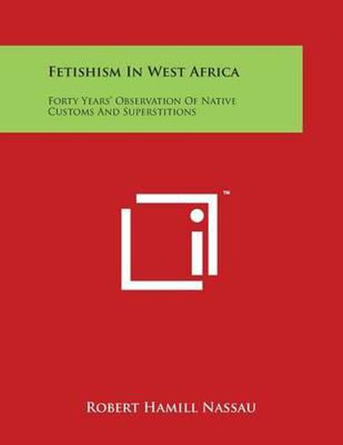 Cover image for Fetishism in West Africa: Forty Years' Observation of Native Customs and Superstitions