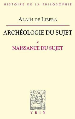 Archeologie Du Sujet: I Naissance Du Sujet