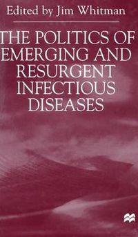 Cover image for The Politics of Emerging and Resurgent Infectious Diseases